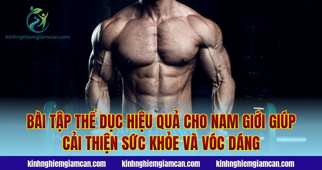 Bài tập thể dục hiệu quả cho nam giới giúp cải thiện sức khỏe và vóc dáng