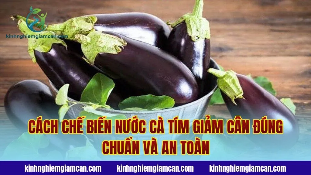 Cách chế biến nước cà tím giảm cân đúng chuẩn và an toàn