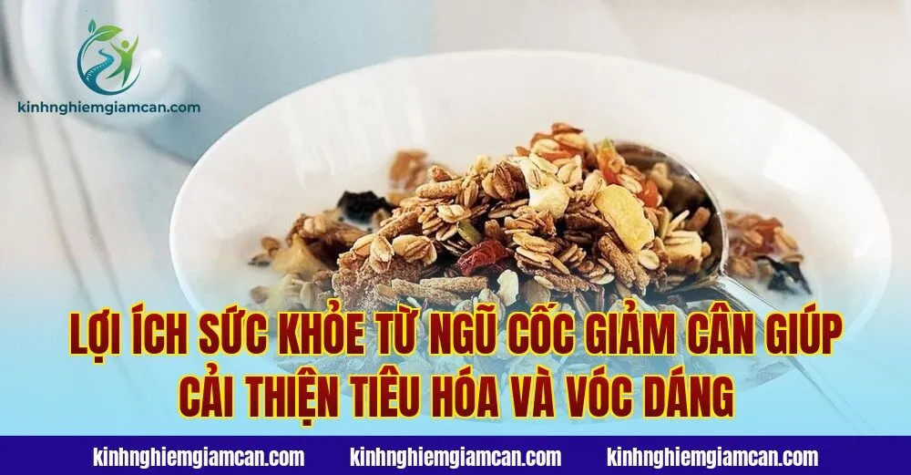 Lợi ích sức khỏe từ ngũ cốc giảm cân giúp cải thiện tiêu hóa và vóc dáng