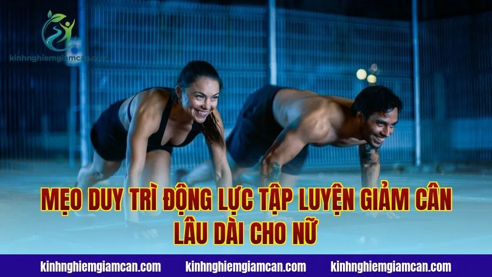 Mẹo duy trì động lực tập luyện giảm cân lâu dài cho nữ