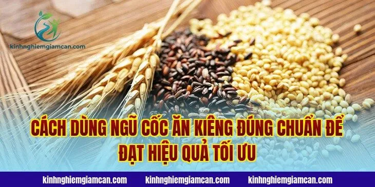 Cách dùng ngũ cốc ăn kiêng đúng chuẩn để đạt hiệu quả tối ưu