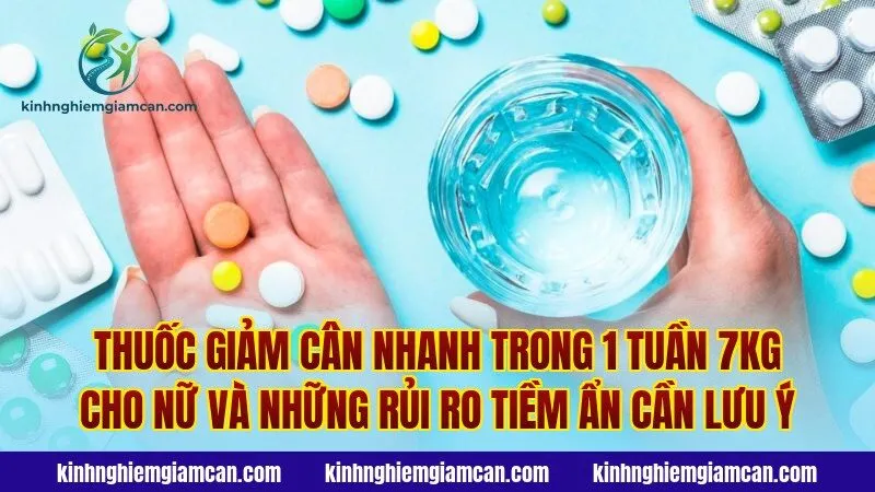 Thuốc giảm cân nhanh trong 1 tuần 7kg cho nữ và những rủi ro tiềm ẩn cần lưu ý