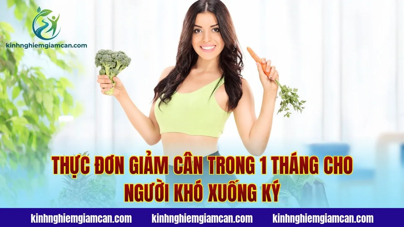 Thực Đơn Giảm Cân Trong 1 Tháng Cho Người Khó Xuống Ký