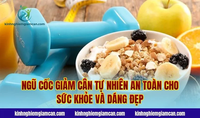 Ngũ Cốc Giảm Cân Tự Nhiên An Toàn Cho Sức Khỏe Và Dáng Đẹp
