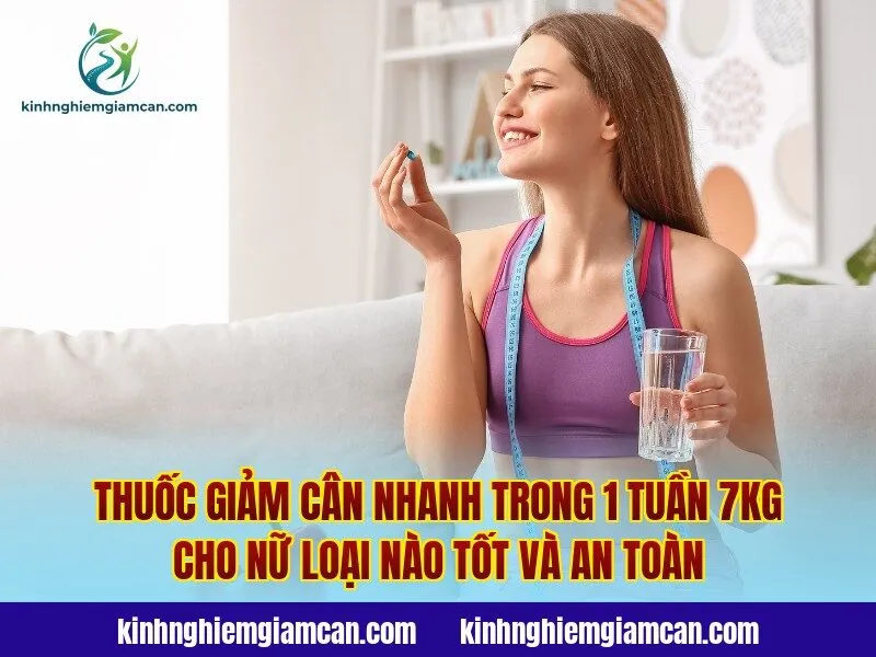 Thuốc giảm cân nhanh trong 1 tuần 7kg cho nữ loại nào tốt và an toàn