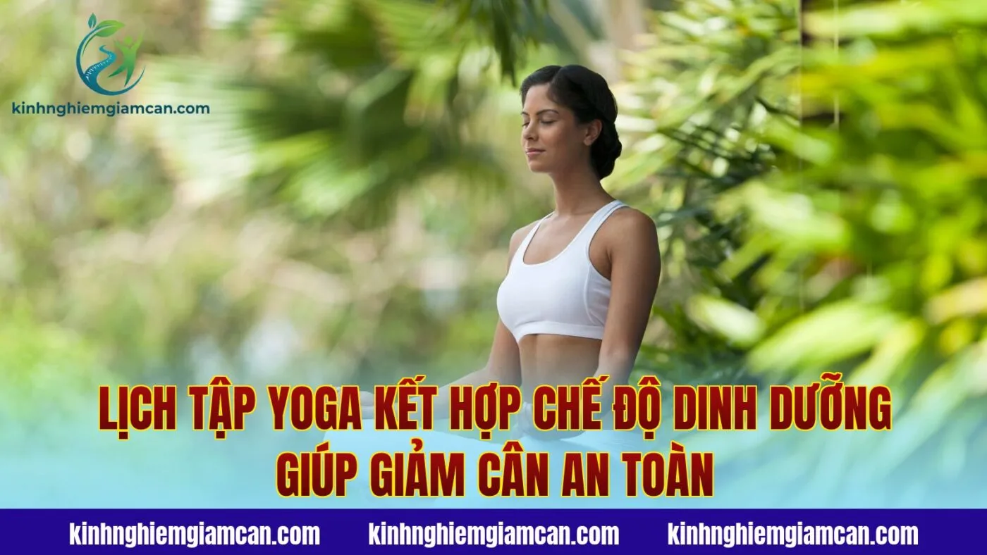 Lịch tập yoga kết hợp chế độ dinh dưỡng giúp giảm cân an toàn