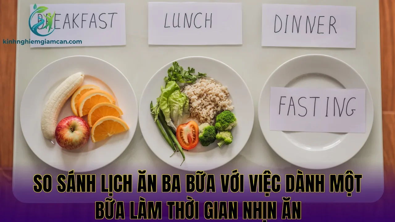 So sánh lịch ăn ba bữa với việc dành một bữa làm thời gian nhịn ăn
